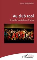 Couverture du livre « Au club cool ; comédie musicale en 3 actes » de Anne Kolb-Dibko aux éditions L'harmattan