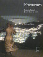 Couverture du livre « Nocturnes ; peindre la nuit, jouer dans le noir » de Georges Banu aux éditions Adam Biro