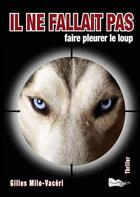 Couverture du livre « Il ne fallait pas... faire pleurer le loup » de Gilles Milo-Vaceri aux éditions Bord Du Lot