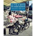 Couverture du livre « La vie à Metz ; les années bonheur 1950-1980 » de Maxime Bucciarelli aux éditions Serge Domini