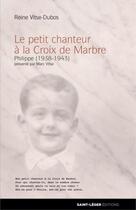 Couverture du livre « Le petit chanteur à la croix de marbre ; Philippe (1938-1943) » de Reine Vitse-Dubos aux éditions Saint-leger