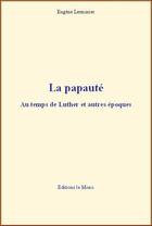 Couverture du livre « La papauté : au temps de Luther et autres époques » de Eugene Lerminier aux éditions Le Mono