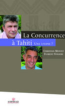 Couverture du livre « La concurrence à Tahiti ; une utopie ? » de Christian Montet et Florent Venayre aux éditions Au Vent Des Iles