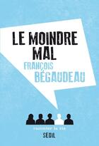 Couverture du livre « Le moindre mal » de Francois Begaudeau aux éditions Raconter La Vie