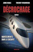 Couverture du livre « Décrochage ; harcèlements dans le cockpit » de Anne Reale et Thierry Vigoureux aux éditions Jpo