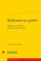 Couverture du livre « Enfermer ou guerir - discours sur la folie a la fin du xviiie siecle » de Anonyme aux éditions Classiques Garnier