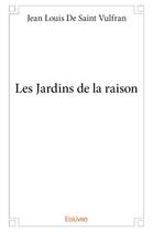 Couverture du livre « Les jardins de la raison » de De Saint Vulfran J L aux éditions Edilivre