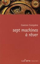 Couverture du livre « Sept machines à rêver » de Gaston Compere aux éditions Espace Nord