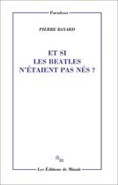 Couverture du livre « Et si les Beatles n'étaient pas nés ? » de Pierre Bayard aux éditions Minuit