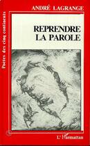 Couverture du livre « Reprendre la parole » de Andre Lagrange aux éditions L'harmattan