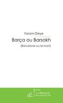 Couverture du livre « Barça ou barsakh ; barcelone ou la mort » de Yaram Dieye aux éditions Editions Le Manuscrit