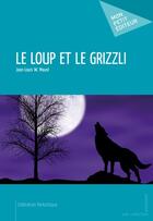 Couverture du livre « Le loup et le grizzli » de Jean-Louis W. Maure aux éditions Publibook