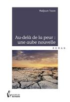 Couverture du livre « Au-delà de la peur : une aube nouvelle » de Madjoum Traore aux éditions Societe Des Ecrivains