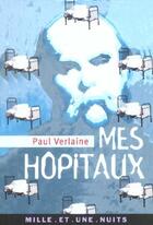 Couverture du livre « Mes hopitaux » de Paul Verlaine aux éditions Fayard/mille Et Une Nuits