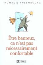 Couverture du livre « Être heureux ce n'est pas nécessairement confortable » de Thomas D'Ansembourg aux éditions Editions De L'homme