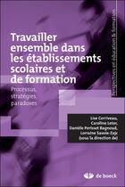 Couverture du livre « Travailler ensemble dans les établissements scolaires et de formation ; processus, stratégies et paradoxes » de  aux éditions De Boeck Superieur