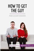 Couverture du livre « How to get the guy : make yourself irresistible » de  aux éditions 50minutes.com