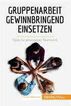 Couverture du livre « Gruppenarbeit gewinnbringend einsetzen : Tipps für gelungenes Teamwork » de Caroline Cailteux aux éditions 50minuten.de