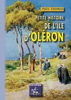 Couverture du livre « Petite histoire de l'Ile d'Oléron » de Paul Thomas aux éditions Editions Des Regionalismes