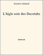 Couverture du livre « L'Aigle-Noir des Dacotahs » de Gustave Aimard et J.-B. D''Auriac aux éditions Bibebook
