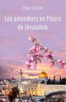 Couverture du livre « Les amandiers en fleurs de Jérusalem » de Edgar Laloum aux éditions La Boite A Pandore