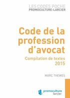 Couverture du livre « Code de la profession d'avocat ; compilation de textes, 2015 » de Marc Thewes aux éditions Promoculture