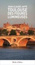 Couverture du livre « Toulouse : des figures lumineuses » de Jean-Claude Jaffe aux éditions Parole Et Silence