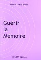 Couverture du livre « Guerir la memoire » de Jean-Claude Nobis aux éditions Holista