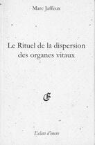 Couverture du livre « Le rituel de la dispersion des organes vitaux » de Marc Jaffeux aux éditions Eclats D'encre