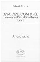 Couverture du livre « Anatomie comparée des mammifères domestiques Tome 5 : Angiologie (2e édition) » de Robert Barone aux éditions Baronne
