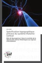 Couverture du livre « Spécification topographique précoce du système thalamo-cortical » de Julie Seibt aux éditions Presses Academiques Francophones