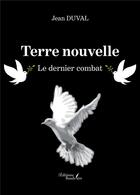 Couverture du livre « Terre nouvelle : le dernier combat » de Duval Jean aux éditions Baudelaire