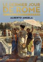Couverture du livre « Le dernier jour de Rome : la trilogie de Néron » de Alberto Angela aux éditions Harpercollins