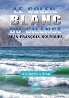 Couverture du livre « Le soleil blanc du silence » de Bouygues J-F. aux éditions Le Lys Bleu