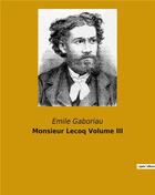 Couverture du livre « Monsieur Lecoq Volume III : un roman d'Émile Gaboriau » de Emile Gaboriau aux éditions Culturea