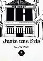 Couverture du livre « Juste une fois » de Blanche Nalb aux éditions Le Lys Bleu