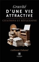 Couverture du livre « Gravité d'une vie attractive : Citations et réflexions » de Guillaume Duhamel aux éditions Le Lys Bleu