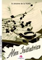 Couverture du livre « Mon initiatrice » de St Antoine De La Vuadi aux éditions Editions La Lettrine Culture