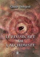 Couverture du livre « Le feu secret de l alchimiste » de Claude Diologent aux éditions Esneval