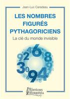 Couverture du livre « Les nombres figurés pythagoriciens ; la clé du monde invisible » de Jean-Luc Caradeau aux éditions Hermesia