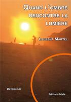 Couverture du livre « Quand l'ombre rencontre la lumiere » de Laurent Martel aux éditions Editions Maia