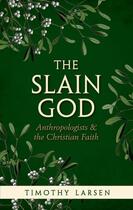 Couverture du livre « The Slain God: Anthropologists and the Christian Faith » de Larsen Timothy aux éditions Oup Oxford