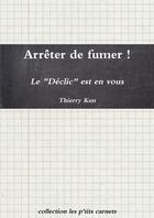 Couverture du livre « Arreter de fumer ! le declic est en vous » de Kun Thierry aux éditions Lulu