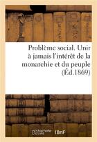 Couverture du livre « Probleme social. unir a jamais l'interet de la monarchie et du peuple » de Delboy Pere aux éditions Hachette Bnf