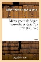 Couverture du livre « Monseigneur de segur : souvenirs et recits d'un frere. t. 1 » de Anatole-Henri-Philip aux éditions Hachette Bnf