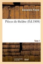 Couverture du livre « Pieces de theatre. tome 1 » de Pieyre Alexandre aux éditions Hachette Bnf