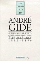 Couverture du livre « Les cahiers de la NRF : l'enfance de l'art ; correspondances avec Elie Allégret ; 1886-1896 » de Gide Andre aux éditions Gallimard