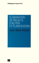 Couverture du livre « Elaboration de projets d'action et planification » de Jean-Marie Barbier aux éditions Puf