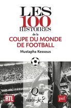 Couverture du livre « Les 100 histoires de la coupe du monde de football » de Mustapha Kessous aux éditions Que Sais-je ?