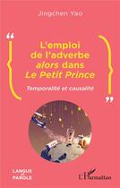 Couverture du livre « L'emploi de l'adverbe alors dans Le Petit Prince : temporalité et causalité » de Jingchen Yao aux éditions L'harmattan